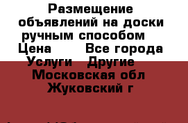  Размещение объявлений на доски ручным способом. › Цена ­ 8 - Все города Услуги » Другие   . Московская обл.,Жуковский г.